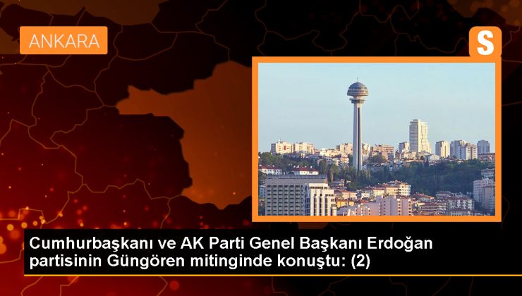Cumhurbaşkanı ve AK Parti Genel Başkanı Erdoğan partisinin Güngören mitinginde konuştu: (2)
